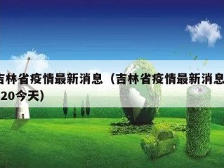 吉林省疫情最新消息（吉林省疫情最新消息2020今天）