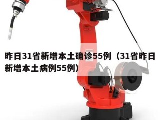 昨日31省新增本土确诊55例（31省昨日新增本土病例55例）