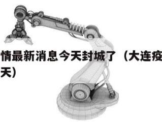 大连疫情最新消息今天封城了（大连疫情最新进展今天）