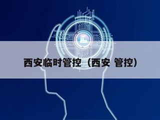 西安临时管控（西安 管控）